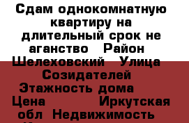 Сдам однокомнатную квартиру на длительный срок.не аганство › Район ­ Шелеховский › Улица ­ Созидателей › Этажность дома ­ 2 › Цена ­ 8 000 - Иркутская обл. Недвижимость » Квартиры аренда   